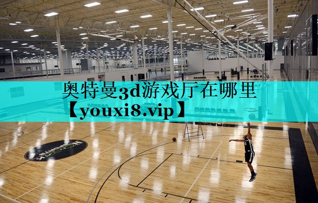 奥特曼3d游戏厅在哪里 奥特曼3d游戏厅在哪里